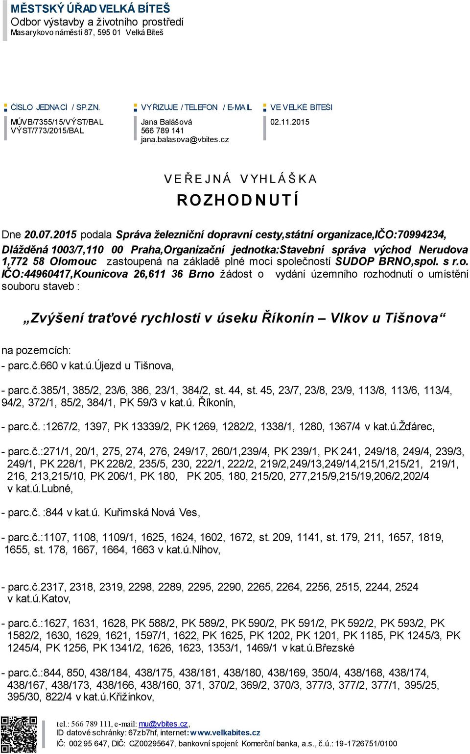 07.2015 podala Správa železniční dopravní cesty,státní organizace,ičo:70994234, Dlážděná 1003/7,110 00 Praha,Organizační jednotka:stavební správa východ Nerudova 1,772 58 Olomouc zastoupená na