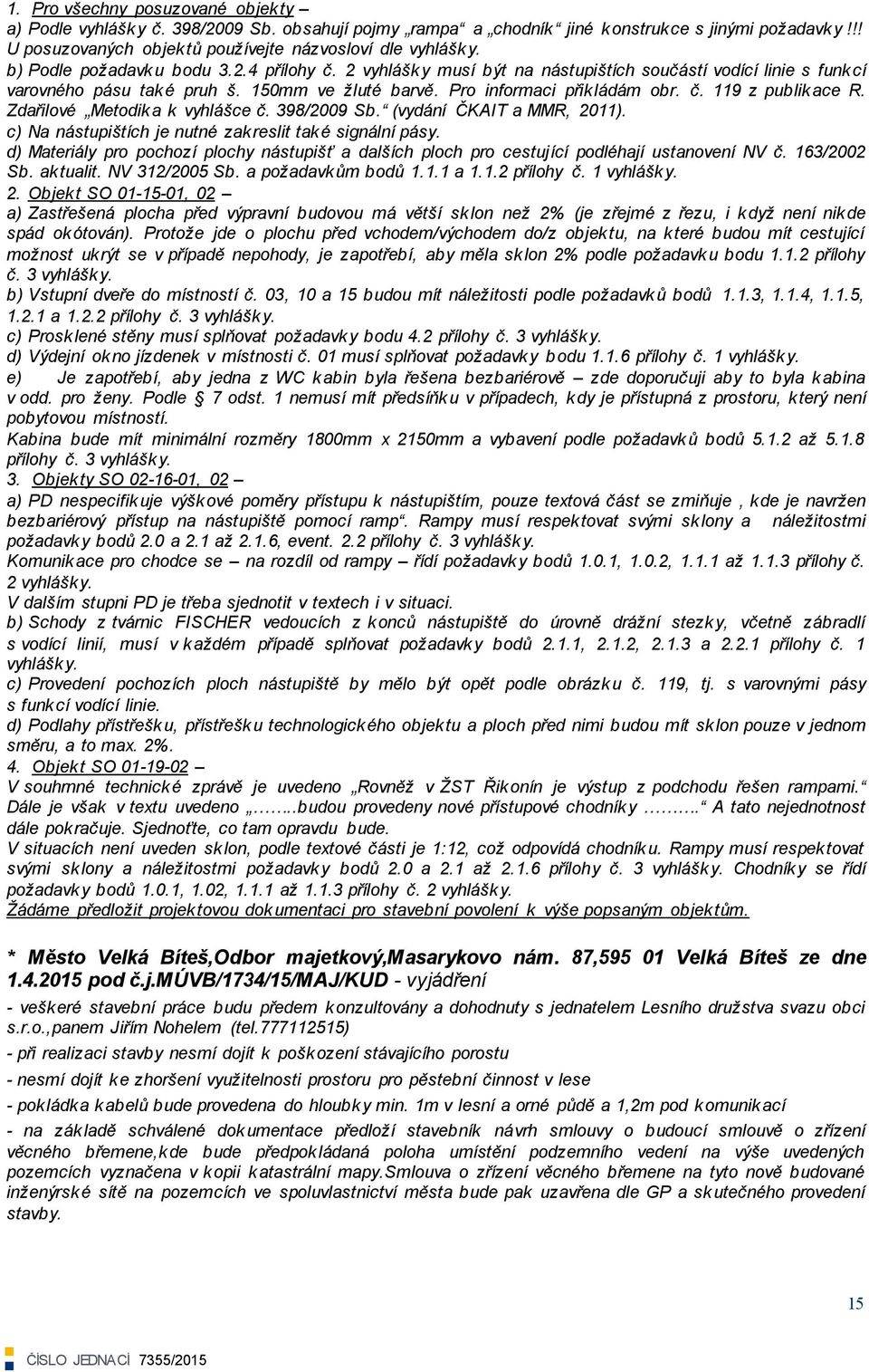 Zdařilové Metodika k vyhlášce č. 398/2009 Sb. (vydání ČKAIT a MMR, 2011). c) Na nástupištích je nutné zakreslit také signální pásy.