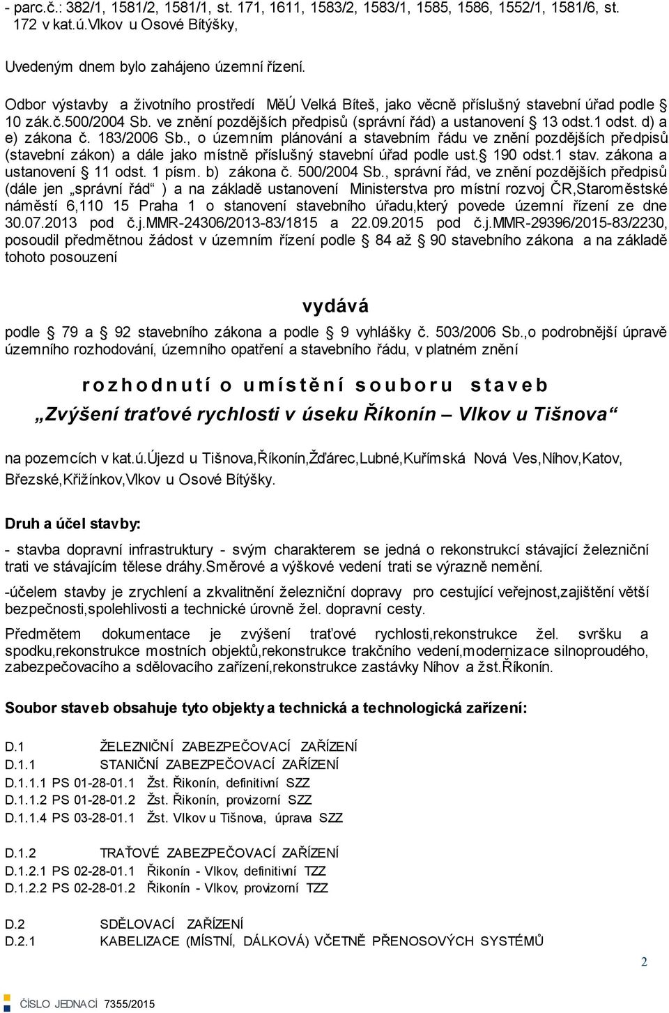 d) a e) zákona č. 183/2006 Sb., o územním plánování a stavebním řádu ve znění pozdějších předpisŧ (stavební zákon) a dále jako místně příslušný stavební úřad podle ust. 190 odst.1 stav.