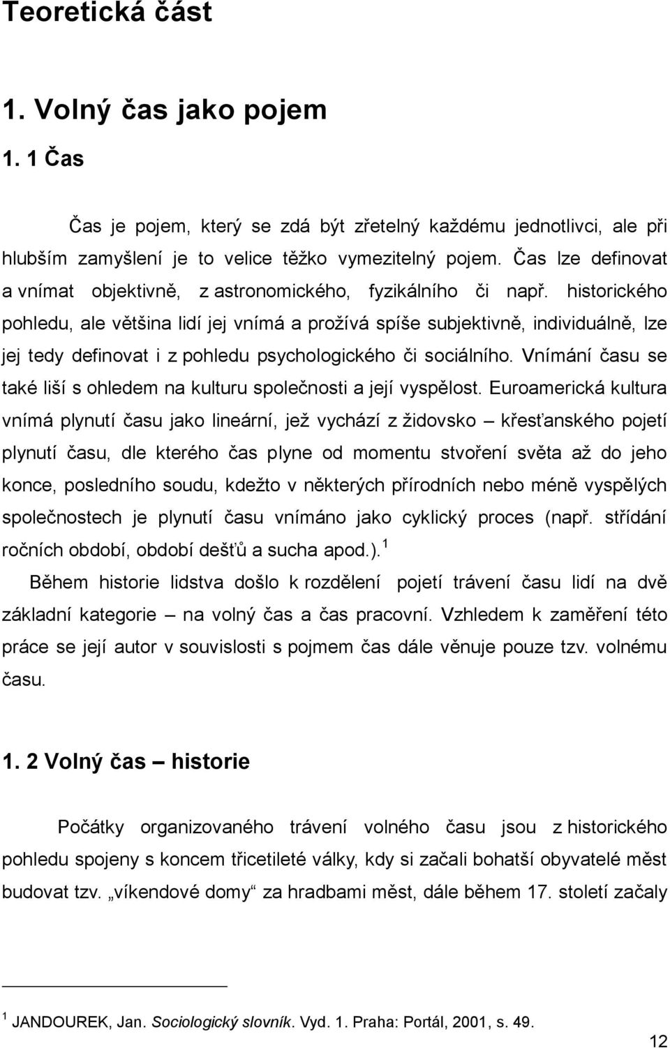 historického pohledu, ale většina lidí jej vnímá a prožívá spíše subjektivně, individuálně, lze jej tedy definovat i z pohledu psychologického či sociálního.