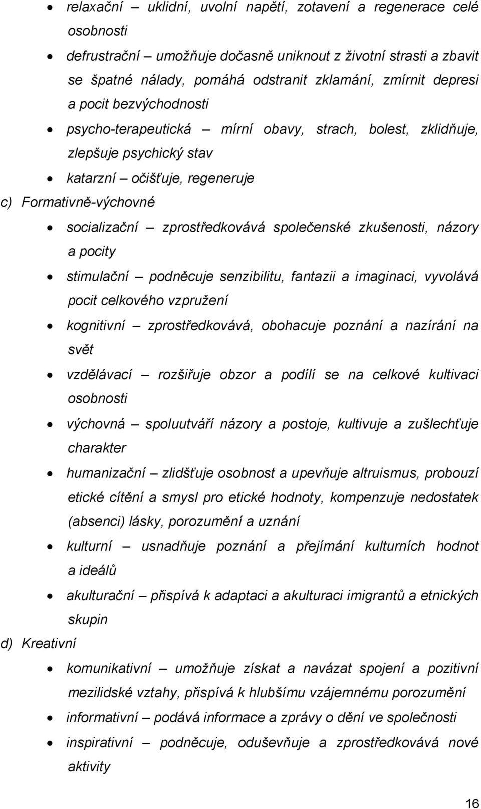 zkušenosti, názory a pocity stimulační podněcuje senzibilitu, fantazii a imaginaci, vyvolává pocit celkového vzpružení kognitivní zprostředkovává, obohacuje poznání a nazírání na svět vzdělávací