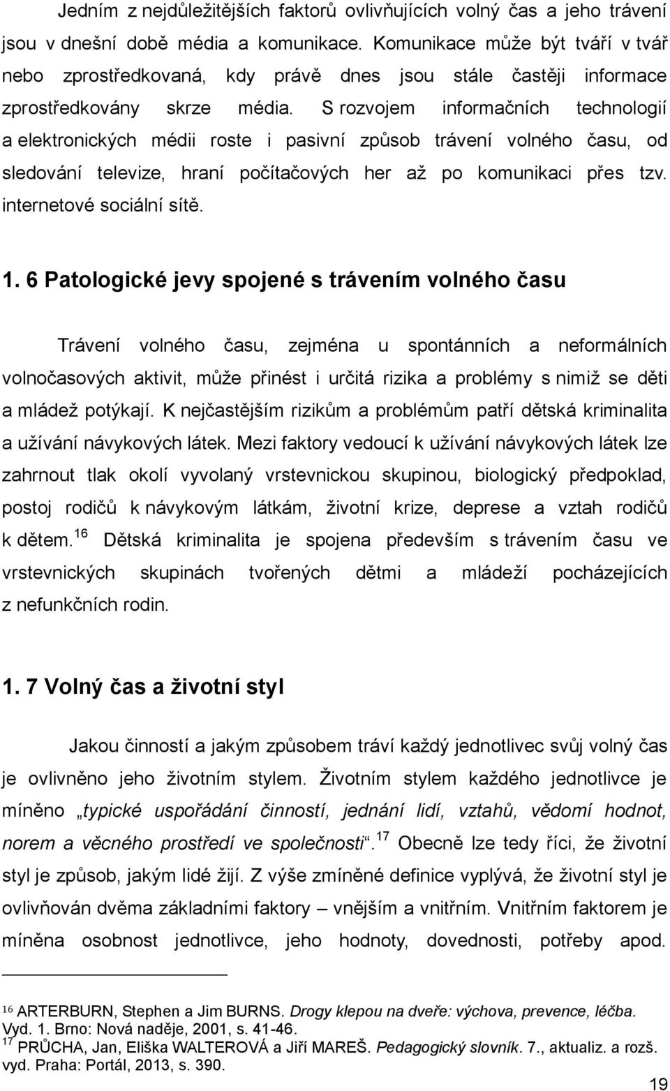 S rozvojem informačních technologií a elektronických médii roste i pasivní způsob trávení volného času, od sledování televize, hraní počítačových her až po komunikaci přes tzv.