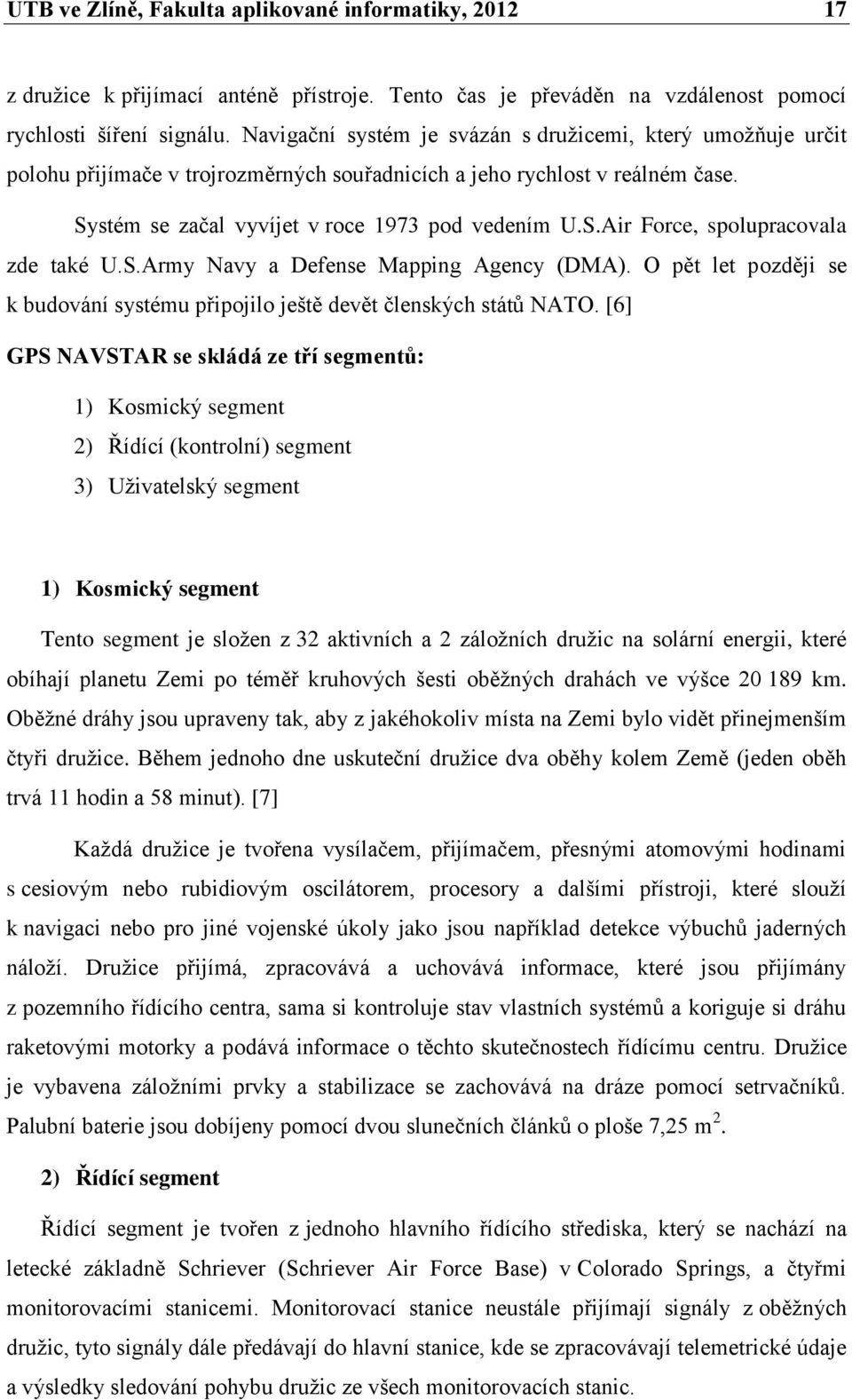 S.Army Navy a Defense Mapping Agency (DMA). O pět let později se k budování systému připojilo ještě devět členských států NATO.