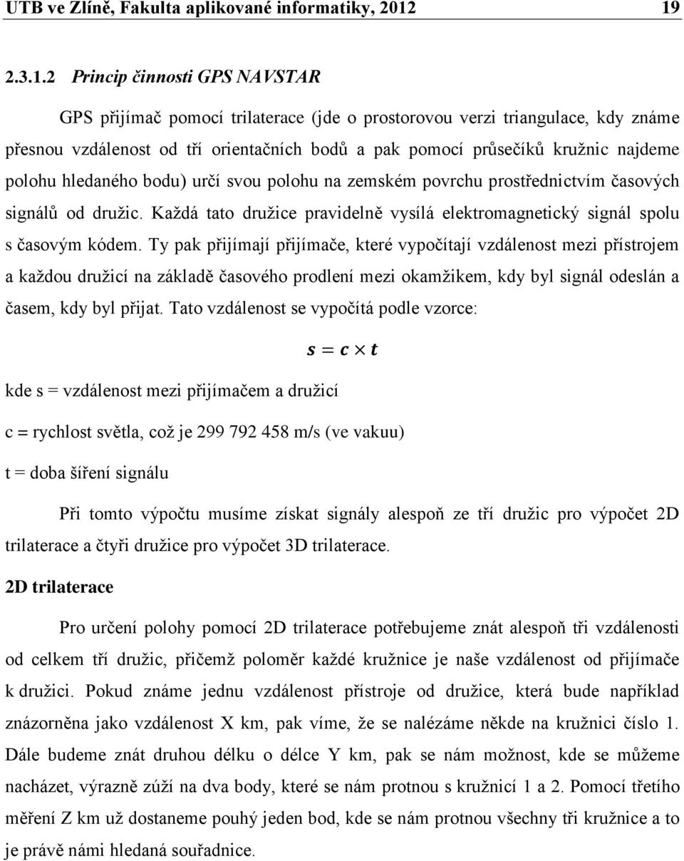 najdeme polohu hledaného bodu) určí svou polohu na zemském povrchu prostřednictvím časových signálů od družic. Každá tato družice pravidelně vysílá elektromagnetický signál spolu s časovým kódem.