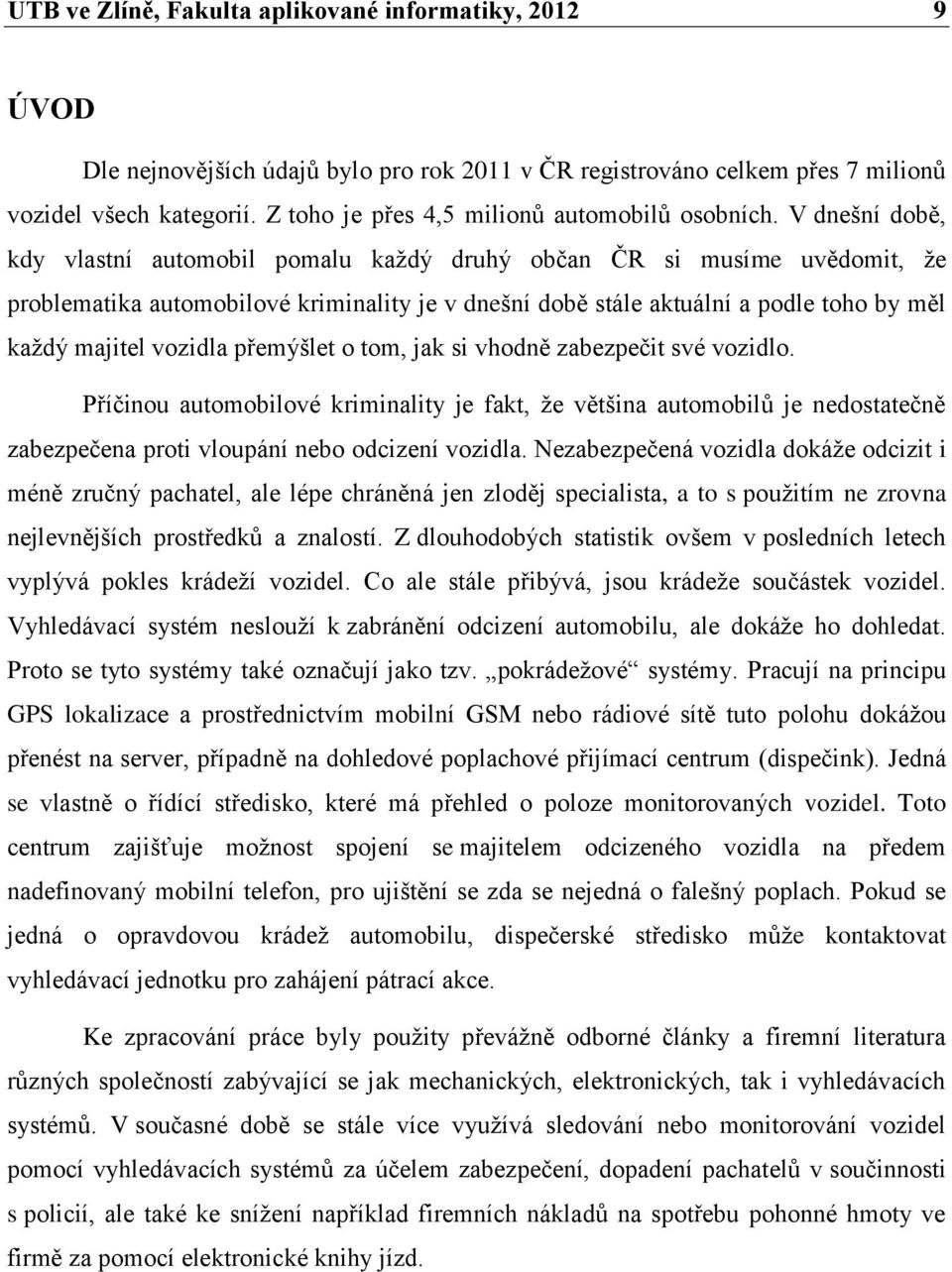 V dnešní době, kdy vlastní automobil pomalu každý druhý občan ČR si musíme uvědomit, že problematika automobilové kriminality je v dnešní době stále aktuální a podle toho by měl každý majitel vozidla