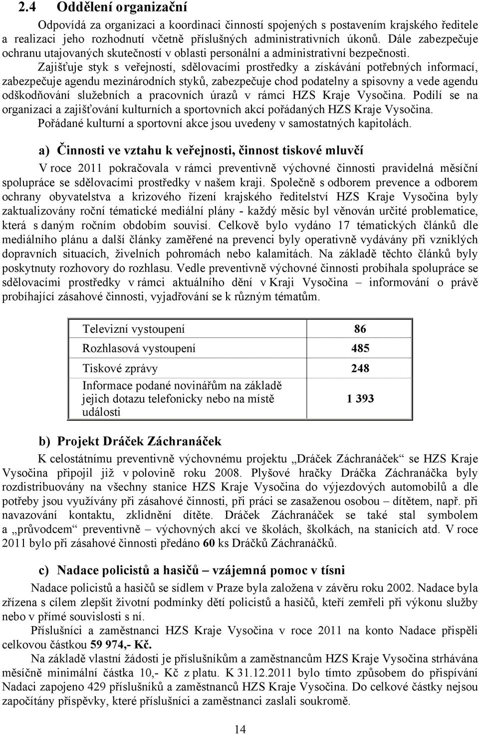 Zajišťuje styk s veřejností, sdělovacími prostředky a získávání potřebných informací, zabezpečuje agendu mezinárodních styků, zabezpečuje chod podatelny a spisovny a vede agendu odškodňování