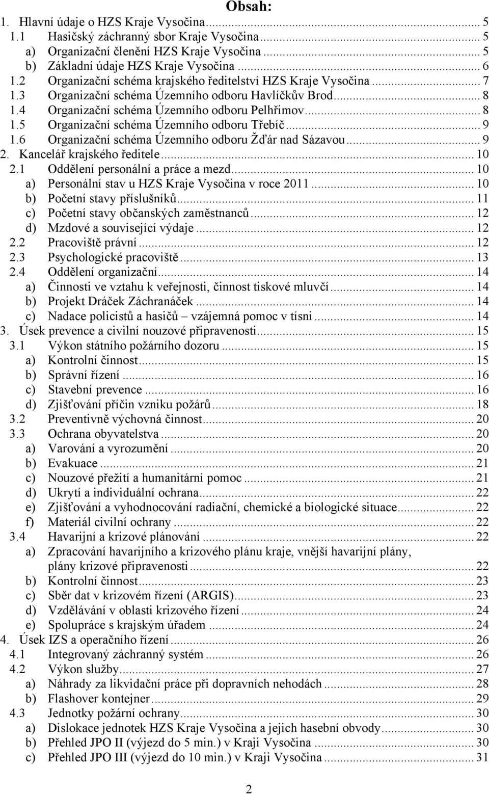 .. 9 1.6 Organizační schéma Územního odboru Žďár nad Sázavou... 9 2. Kancelář krajského ředitele... 10 2.1 Oddělení personální a práce a mezd... 10 a) Personální stav u HZS Kraje Vysočina v roce 2011.