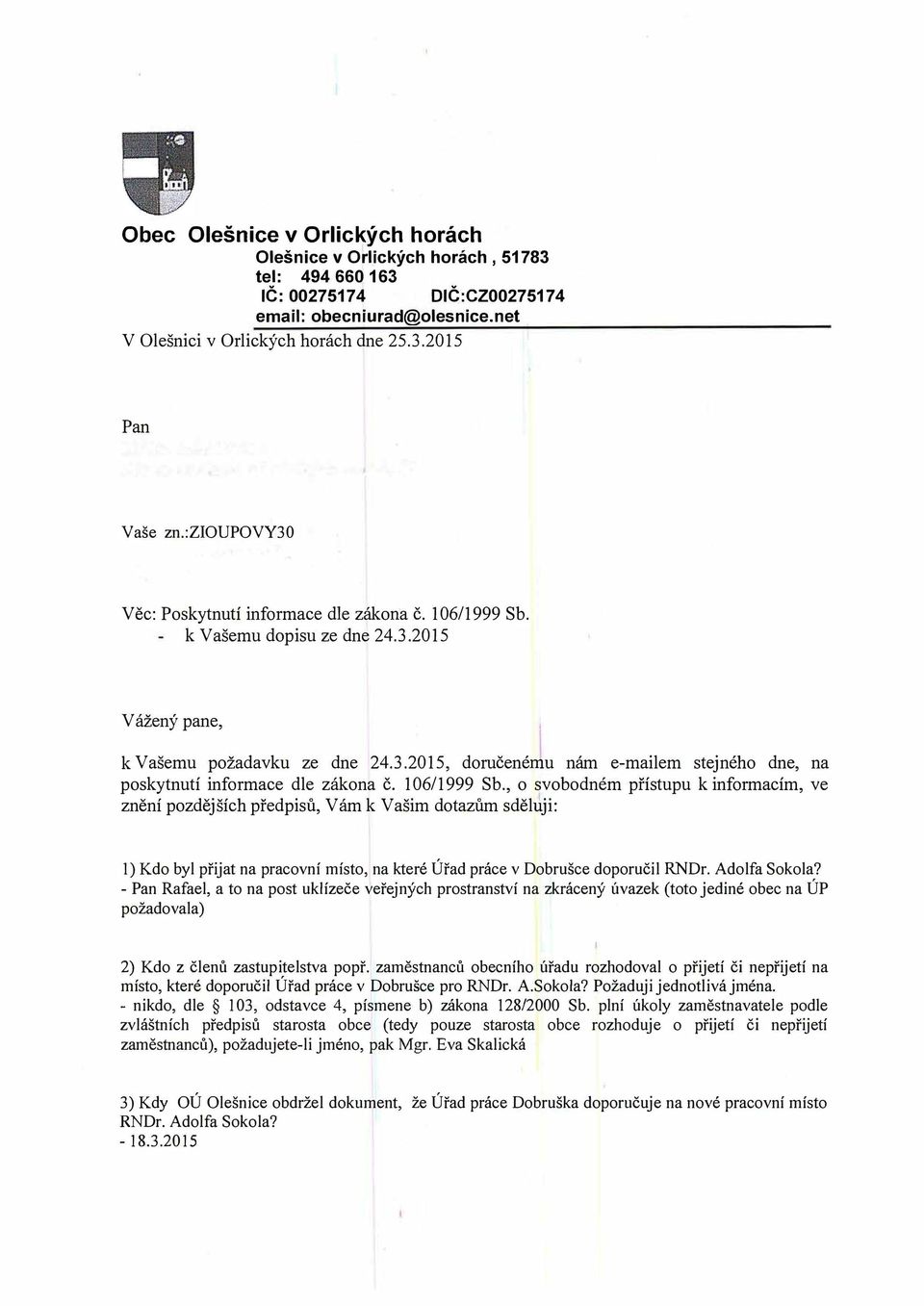 106/1999 Sb., o svobodném přístupu k informacím, ve znění pozdějších předpisů, Vám k Vašim dotazům sděljji: 1) Kdo byl přijat na pracovní místo, na které Úřad práce v Dobrušce doporučil RNDr.