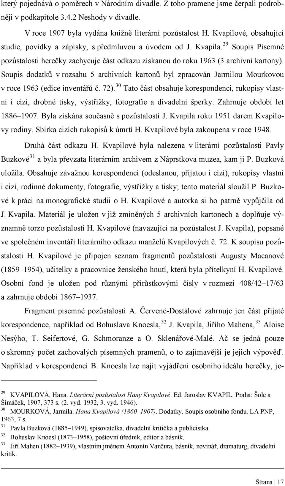 Soupis dodatků v rozsahu 5 archivních kartonů byl zpracován Jarmilou Mourkovou v roce 1963 (edice inventářů č. 72).