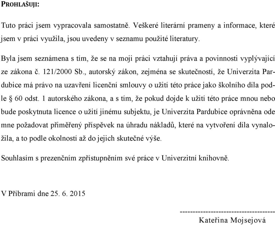 , autorský zákon, zejména se skutečností, že Univerzita Pardubice má právo na uzavření licenční smlouvy o užití této práce jako školního díla podle 60 odst.