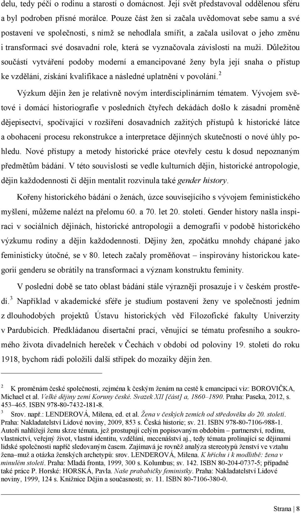 závislostí na muži. Důležitou součástí vytváření podoby moderní a emancipované ženy byla její snaha o přístup ke vzdělání, získání kvalifikace a následné uplatnění v povolání.