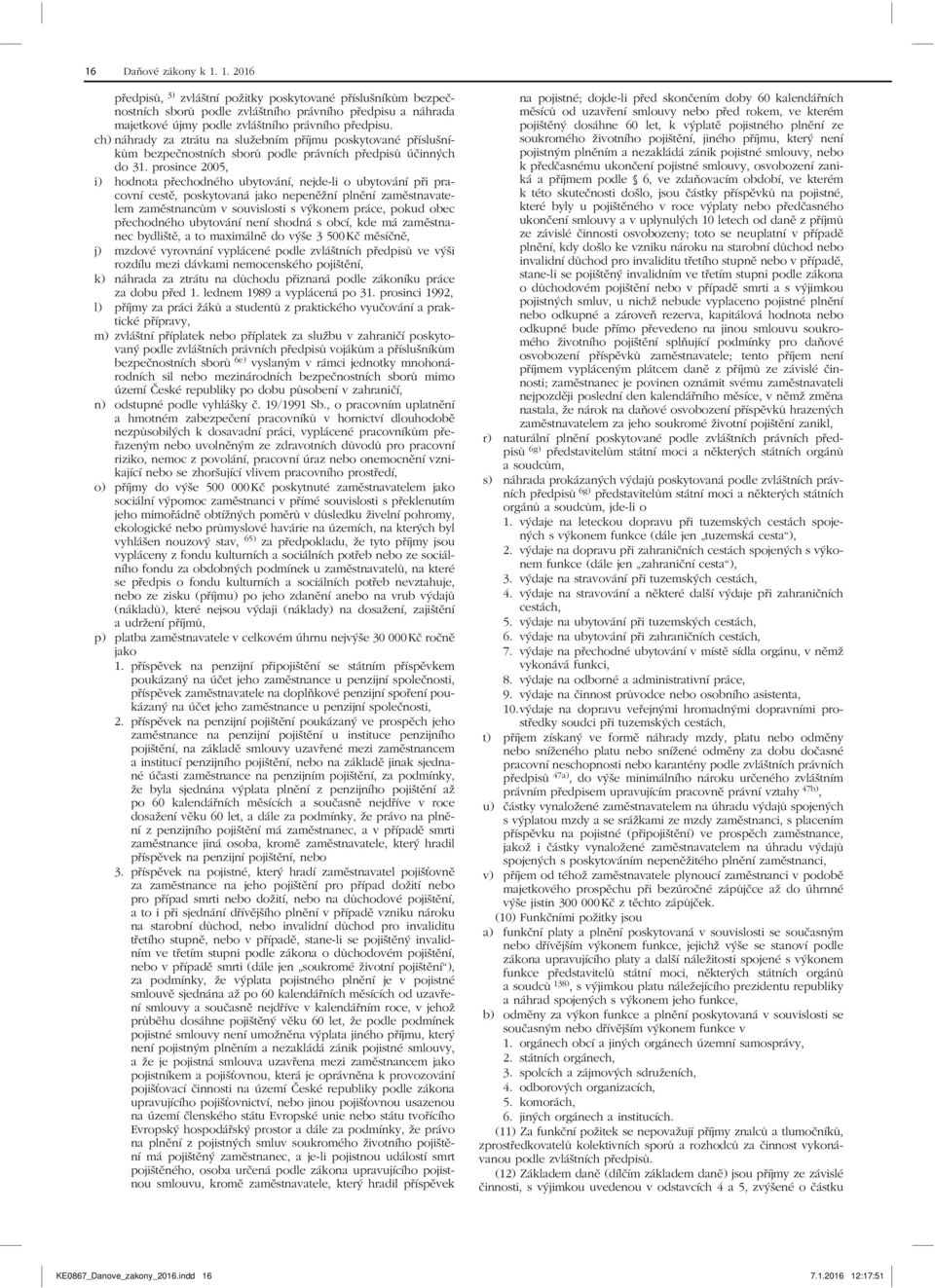 prosince 2005, i) hodnota přechodného ubytování, nejde-li o ubytování při pracovní cestě, poskytovaná jako nepeněžní plnění zaměstnavatelem zaměstnancům v souvislosti s výkonem práce, pokud obec