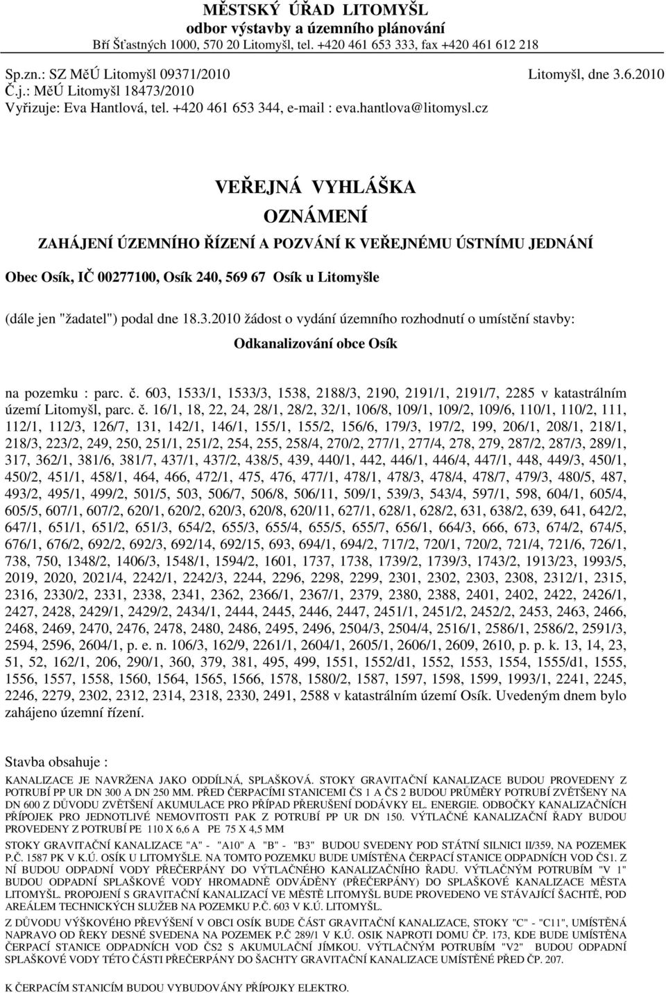 cz VEŘEJNÁ VYHLÁŠKA OZNÁMENÍ ZAHÁJENÍ ÚZEMNÍHO ŘÍZENÍ A POZVÁNÍ K VEŘEJNÉMU ÚSTNÍMU JEDNÁNÍ Obec Osík, IČ 00277100, Osík 240, 569 67 Osík u Litomyšle (dále jen "žadatel") podal dne 18.3.