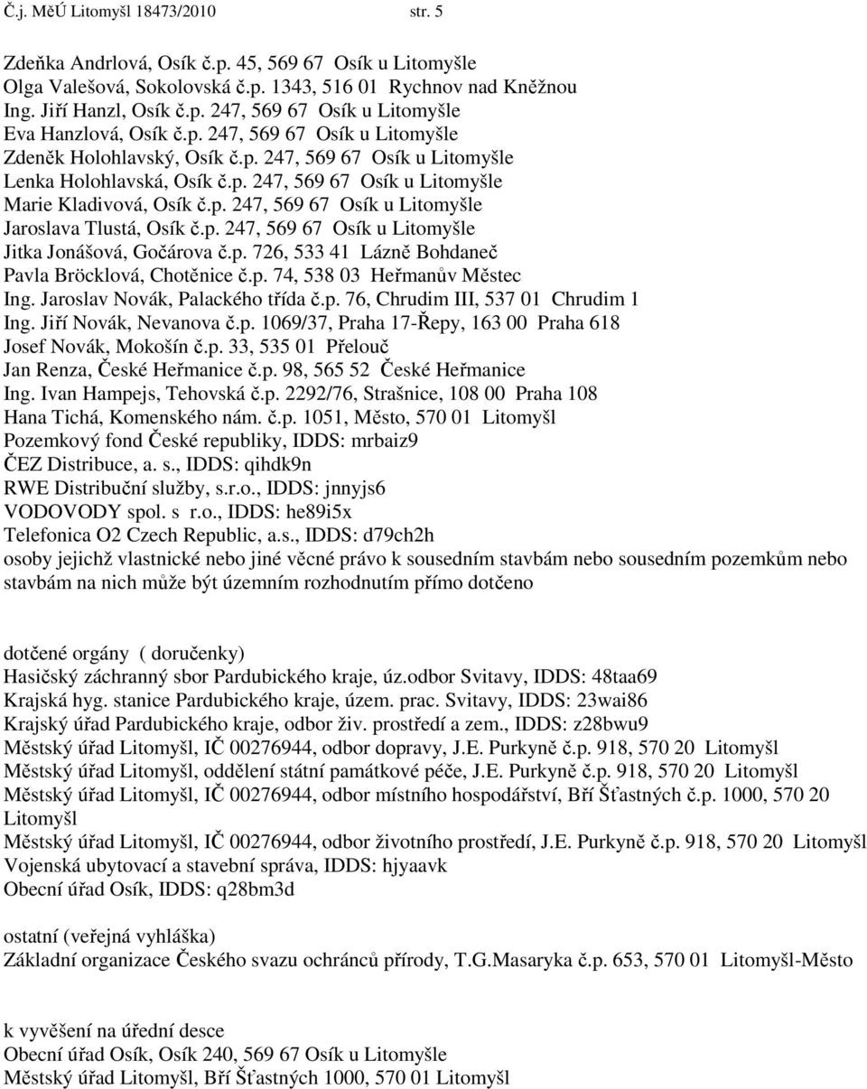 p. 247, 569 67 Osík u Litomyšle Jitka Jonášová, Gočárova č.p. 726, 533 41 Lázně Bohdaneč Pavla Bröcklová, Chotěnice č.p. 74, 538 03 Heřmanův Městec Ing. Jaroslav Novák, Palackého třída č.p. 76, Chrudim III, 537 01 Chrudim 1 Ing.