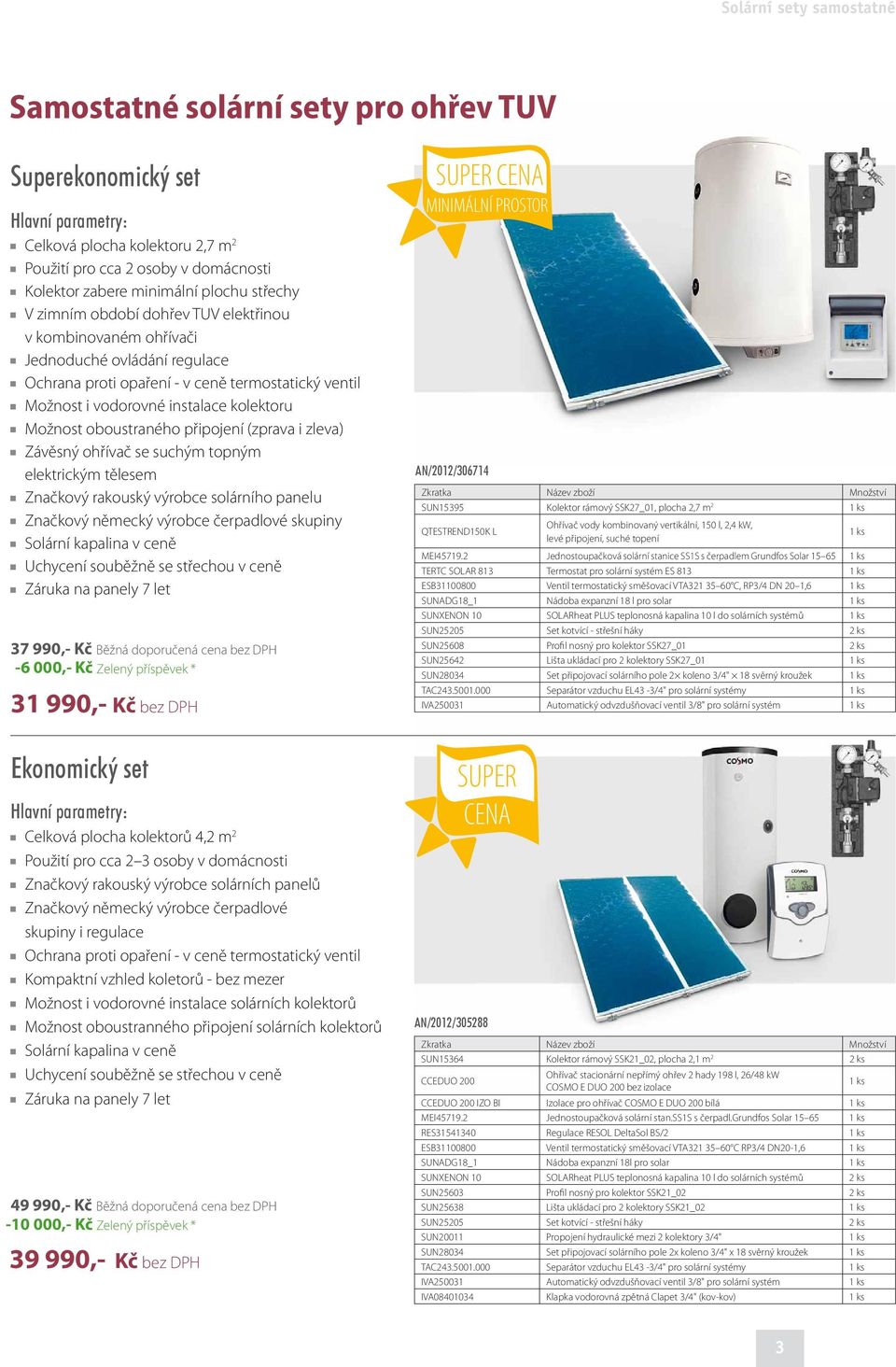 suchým topným elektrickým tělesem Značkový rakouský výrobce solárního panelu Značkový německý výrobce čerpadlové skupiny Záruka na panely 7 let 37 990,- Kč Běžná doporučená cena bez DPH -6 000,- Kč