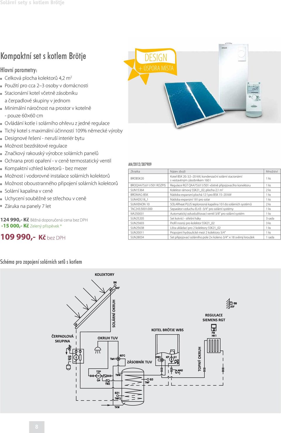 bytu Možnost bezdrátové regulace Kompaktní vzhled koletorů - bez mezer Možnost i vodorovné instalace solárních kolektorů Možnost oboustranného připojení solárních kolektorů Záruka na panely 7 let 124