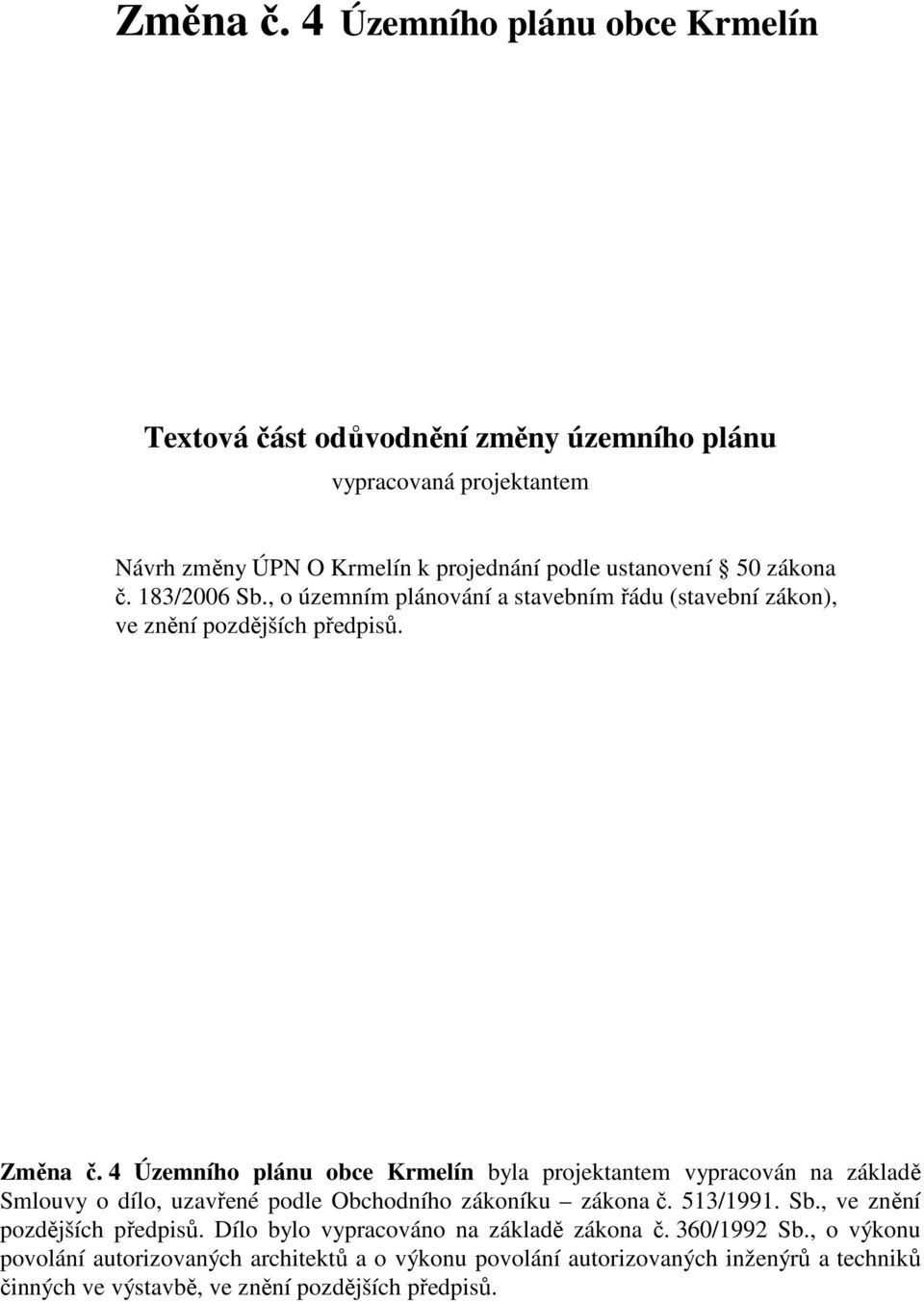 č. 183/2006 Sb., o územním plánování a stavebním řádu (stavební zákon), ve znění pozdějších předpisů.