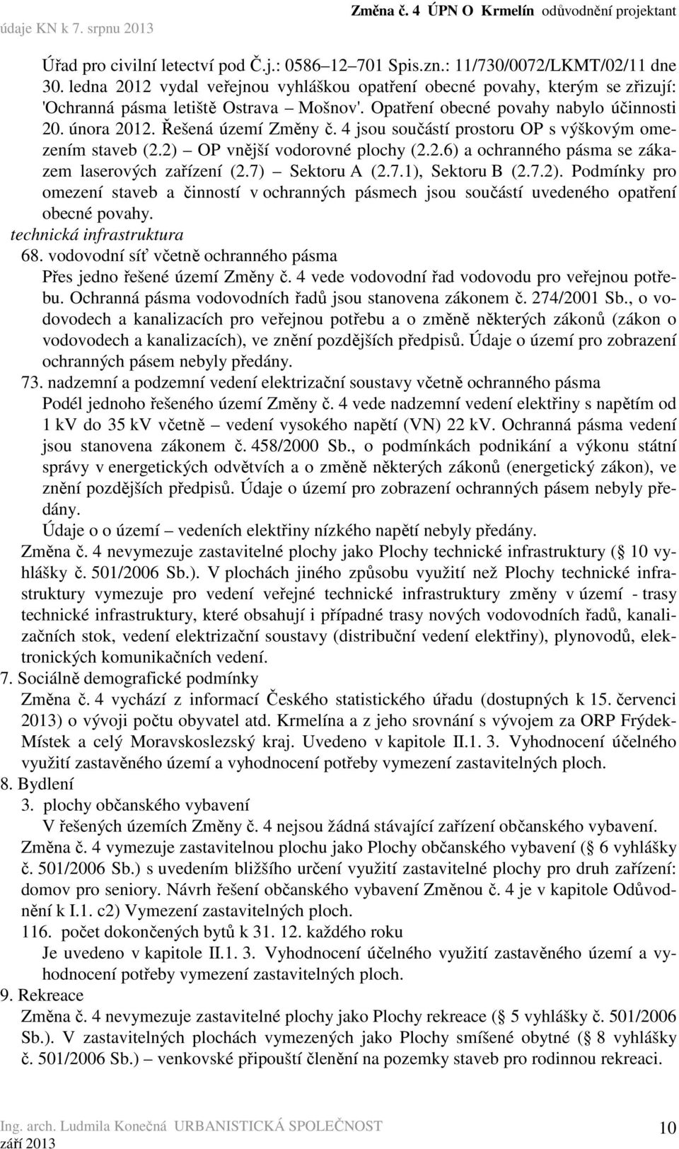 4 jsou součástí prostoru OP s výškovým omezením staveb (2.2) OP vnější vodorovné plochy (2.2.6) a ochranného pásma se zákazem laserových zařízení (2.7) Sektoru A (2.7.1), Sektoru B (2.7.2). Podmínky pro omezení staveb a činností v ochranných pásmech jsou součástí uvedeného opatření obecné povahy.