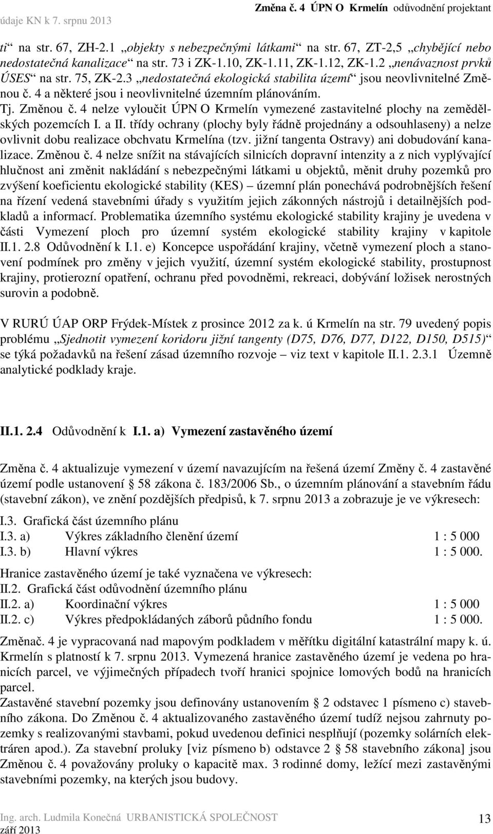 a II. třídy ochrany (plochy byly řádně projednány a odsouhlaseny) a nelze ovlivnit dobu realizace obchvatu Krmelína (tzv. jižní tangenta Ostravy) ani dobudování kanalizace. Změnou č.