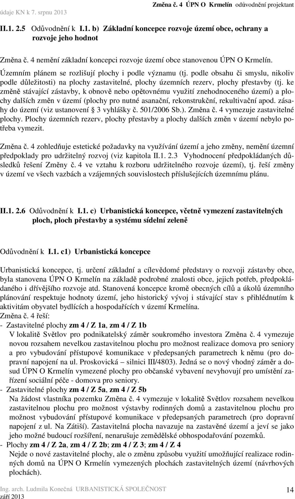 ke změně stávající zástavby, k obnově nebo opětovnému využití znehodnoceného území) a plochy dalších změn v území (plochy pro nutné asanační, rekonstrukční, rekultivační apod.