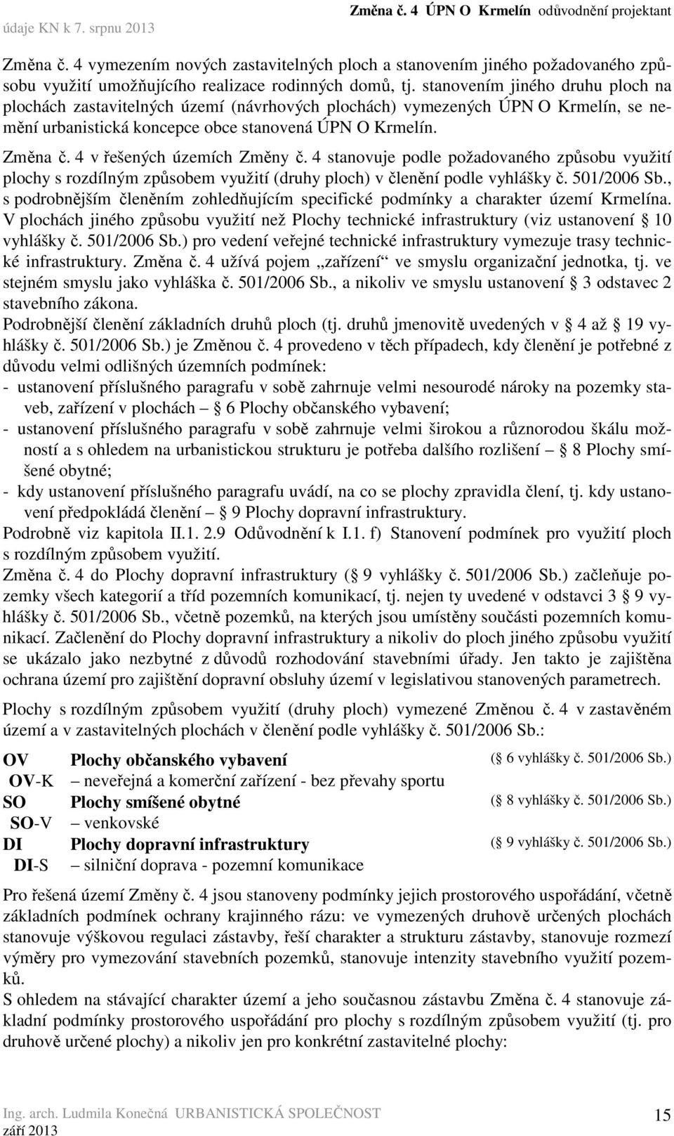 4 v řešených územích Změny č. 4 stanovuje podle požadovaného způsobu využití plochy s rozdílným způsobem využití (druhy ploch) v členění podle vyhlášky č. 501/2006 Sb.