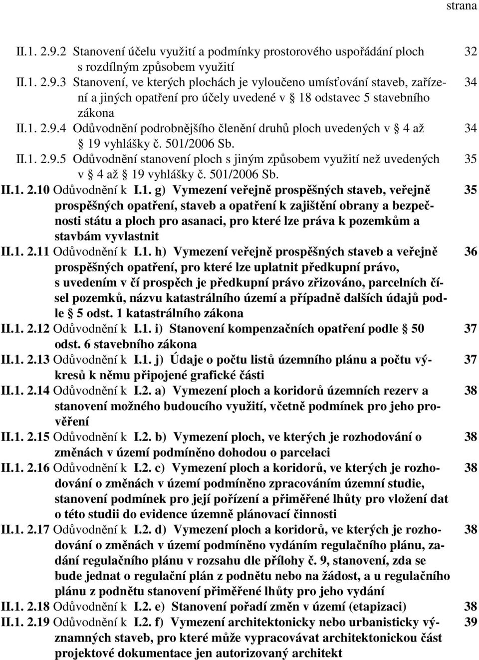 501/2006 Sb. II.1. 2.10 Odůvodnění k I.1. g) Vymezení veřejně prospěšných staveb, veřejně 35 prospěšných opatření, staveb a opatření k zajištění obrany a bezpečnosti státu a ploch pro asanaci, pro