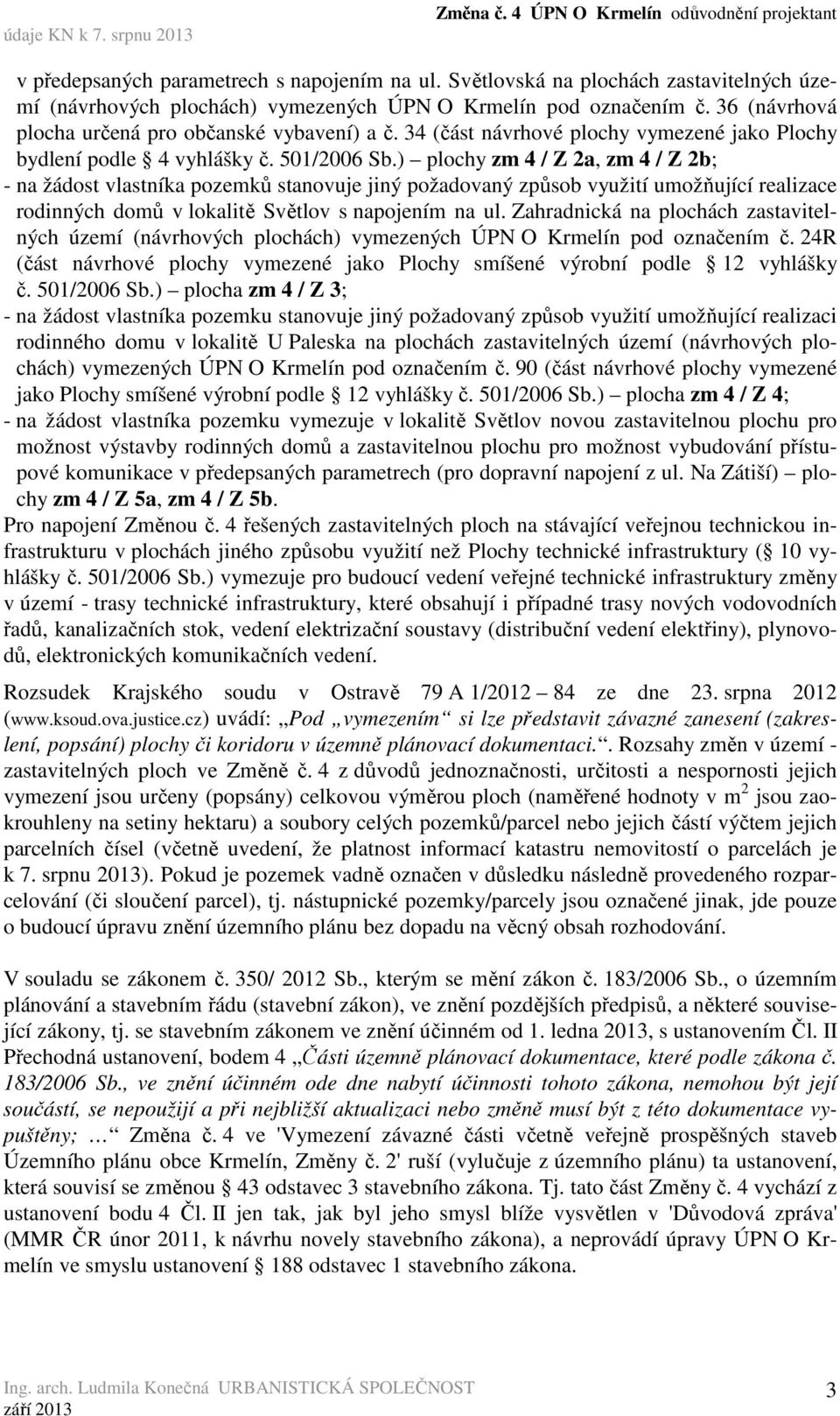 ) plochy zm 4 / Z 2a, zm 4 / Z 2b; - na žádost vlastníka pozemků stanovuje jiný požadovaný způsob využití umožňující realizace rodinných domů v lokalitě Světlov s napojením na ul.