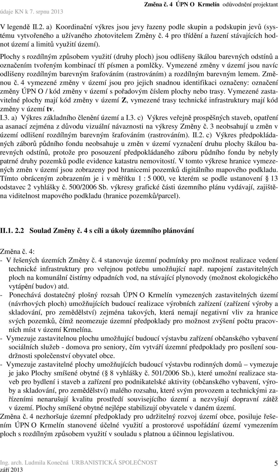 Plochy s rozdílným způsobem využití (druhy ploch) jsou odlišeny škálou barevných odstínů a označením tvořeným kombinací tří písmen a pomlčky.