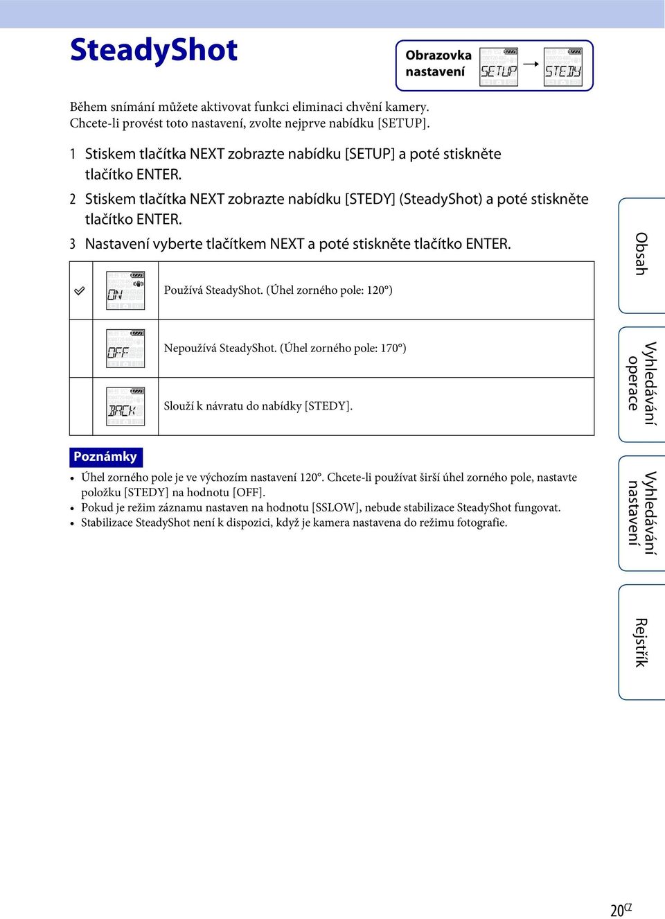 3 Nastavení vyberte tlačítkem NEXT a poté stiskněte tlačítko ENTER. Používá SteadyShot. (Úhel zorného pole: 120 ) Nepoužívá SteadyShot. (Úhel zorného pole: 170 ) Slouží k návratu do nabídky [STEDY].