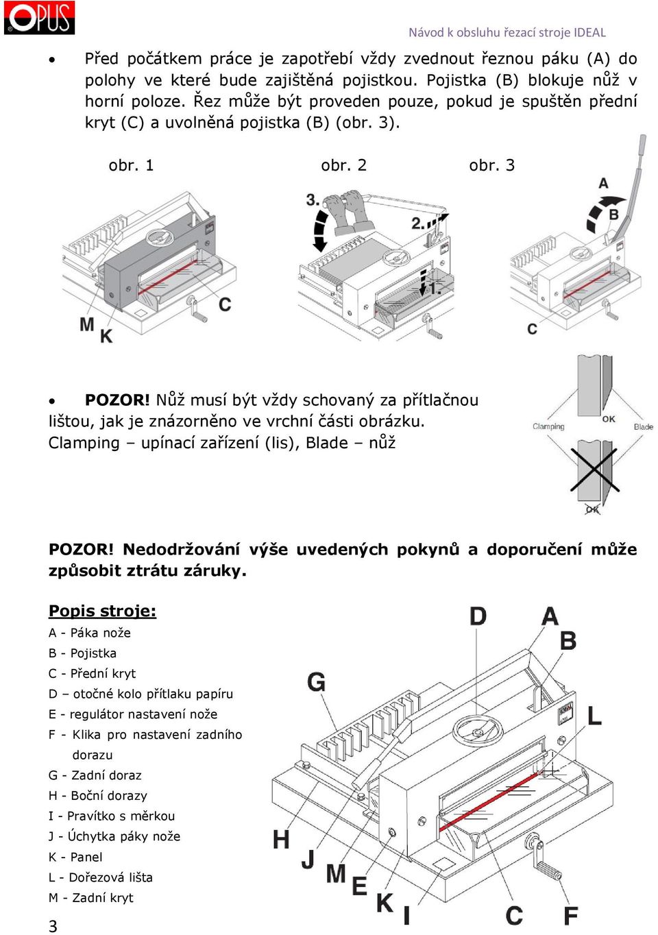 Nůž musí být vždy schovaný za přítlačnou lištou, jak je znázorněno ve vrchní části obrázku. Clamping upínací zařízení (lis), Blade nůž POZOR!