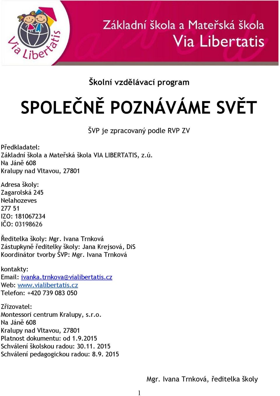 Ivana Trnková Zástupkyně ředitelky školy: Jana Krejsová, DiS Koordinátor tvorby ŠVP: Mgr. Ivana Trnková kontakty: Email: ivanka.trnkova@vialibertatis.