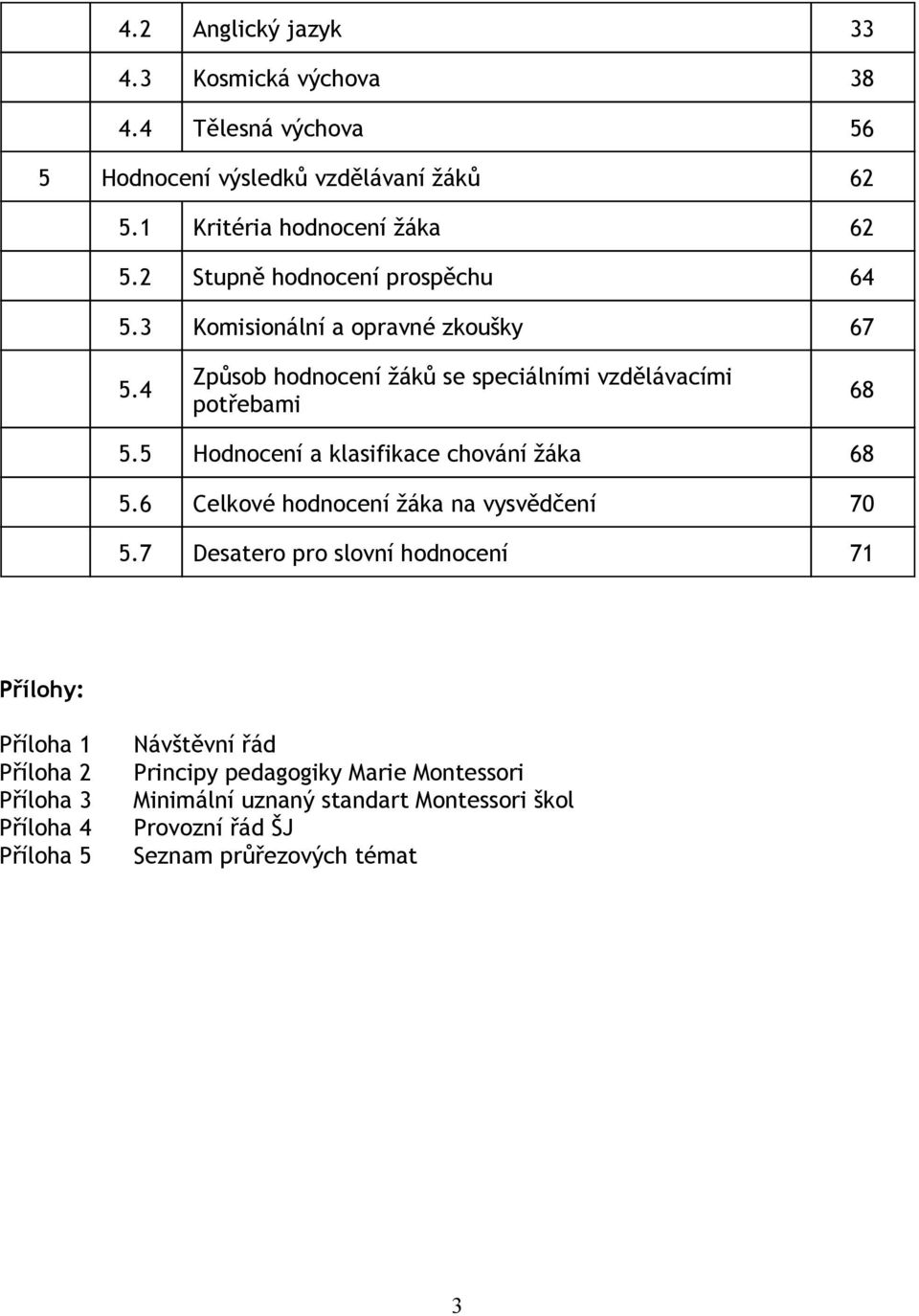 5 Hodnocení a klasifikace chování žáka 68 5.6 Celkové hodnocení žáka na vysvědčení 70 5.