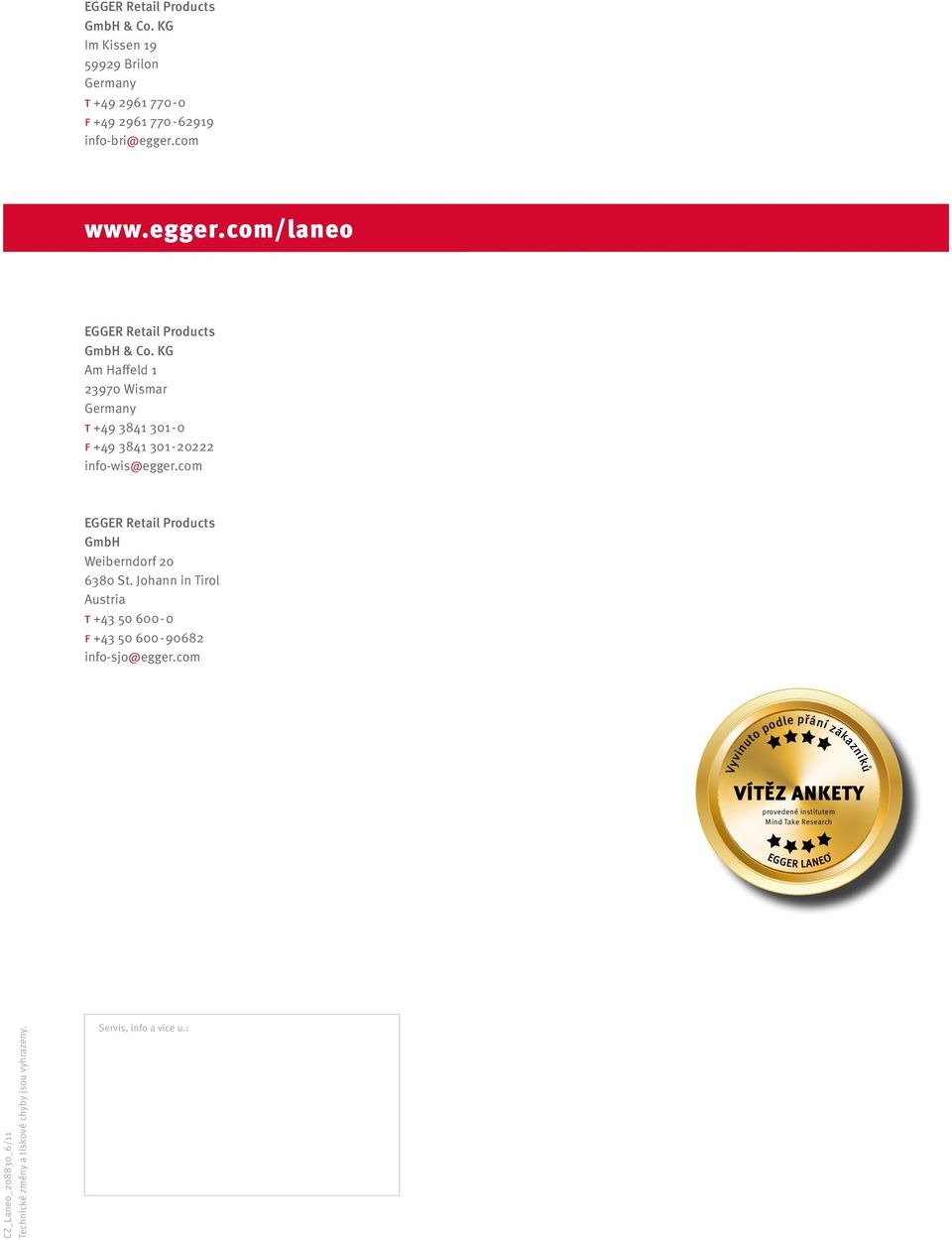 KG Am Haffeld 1 23970 Wismar Germany t +49 3841 301-0 f +49 3841 301-20222 info-wis@egger.com EGGER Retail Products GmbH Weiberndorf 20 6380 St.