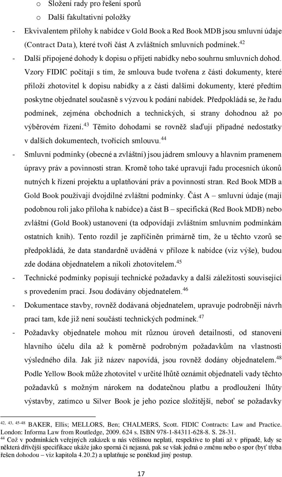 Vzory FIDIC počítají s tím, že smlouva bude tvořena z části dokumenty, které přiloží zhotovitel k dopisu nabídky a z části dalšími dokumenty, které předtím poskytne objednatel současně s výzvou k