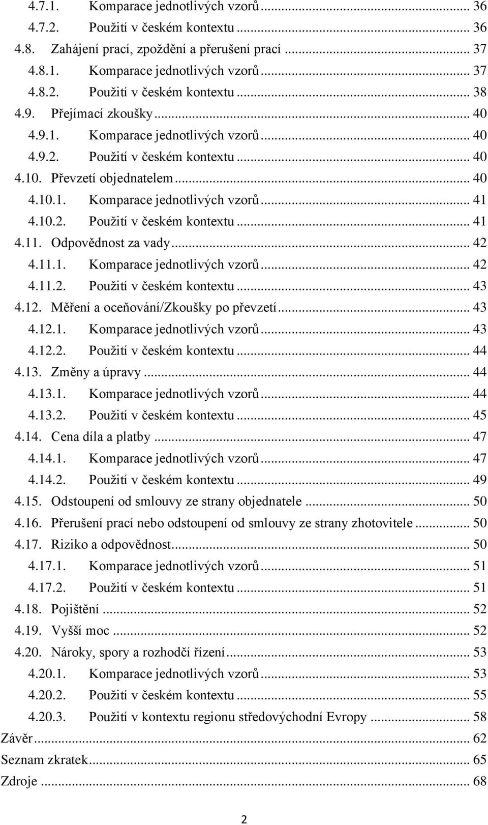 Odpovědnost za vady... 42 4.11.1. Komparace jednotlivých vzorů... 42 4.11.2. Použití v českém kontextu... 43 4.12. Měření a oceňování/zkoušky po převzetí... 43 4.12.1. Komparace jednotlivých vzorů... 43 4.12.2. Použití v českém kontextu... 44 4.