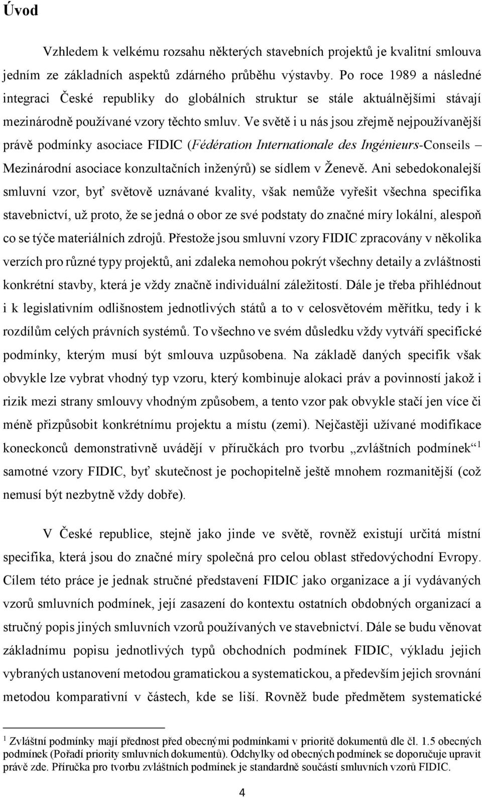 Ve světě i u nás jsou zřejmě nejpoužívanější právě podmínky asociace FIDIC (Fédération Internationale des Ingénieurs-Conseils Mezinárodní asociace konzultačních inženýrů) se sídlem v Ženevě.