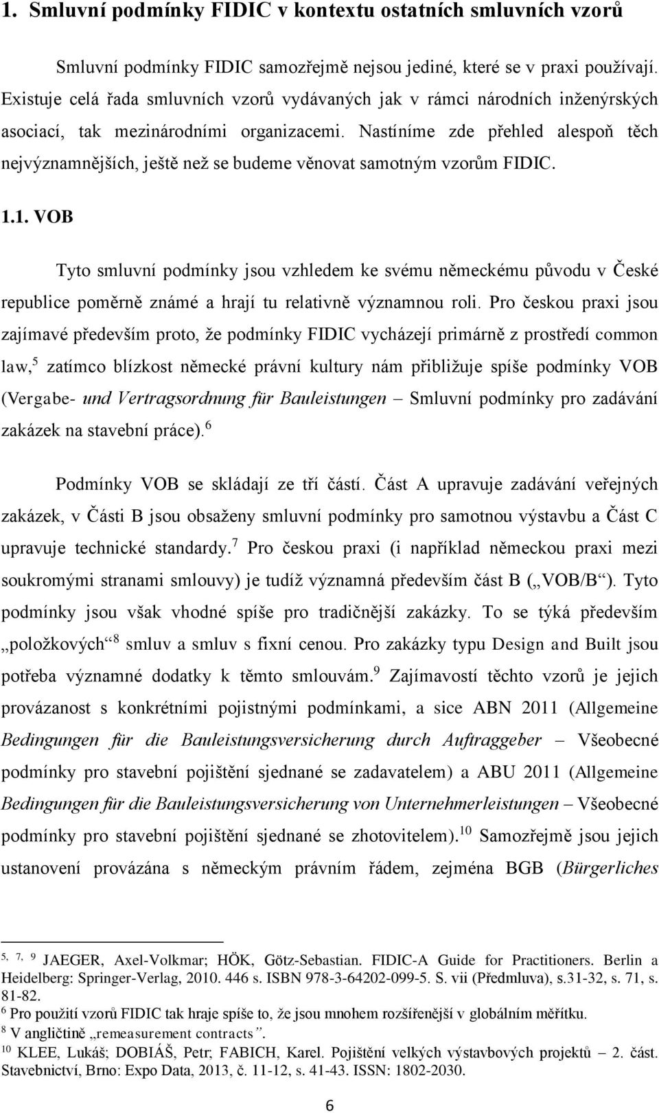 Nastíníme zde přehled alespoň těch nejvýznamnějších, ještě než se budeme věnovat samotným vzorům FIDIC. 1.