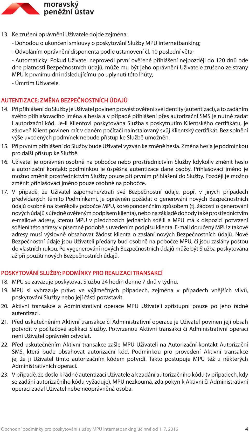 MPU k prvnímu dni následujícímu po uplynutí této lhůty; - Úmrtím Uživatele. AUTENTIZACE; ZMĚNA BEZPEČNOSTNÍCH ÚDAJŮ 14.