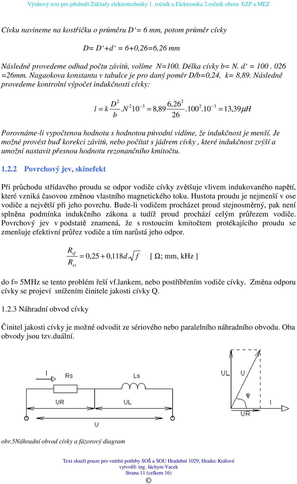 10 = 13,39µ H b 26 Porovnáme-li vypočtenou hodnotu s hodnotou původní vidíme, že indukčnost je menší.