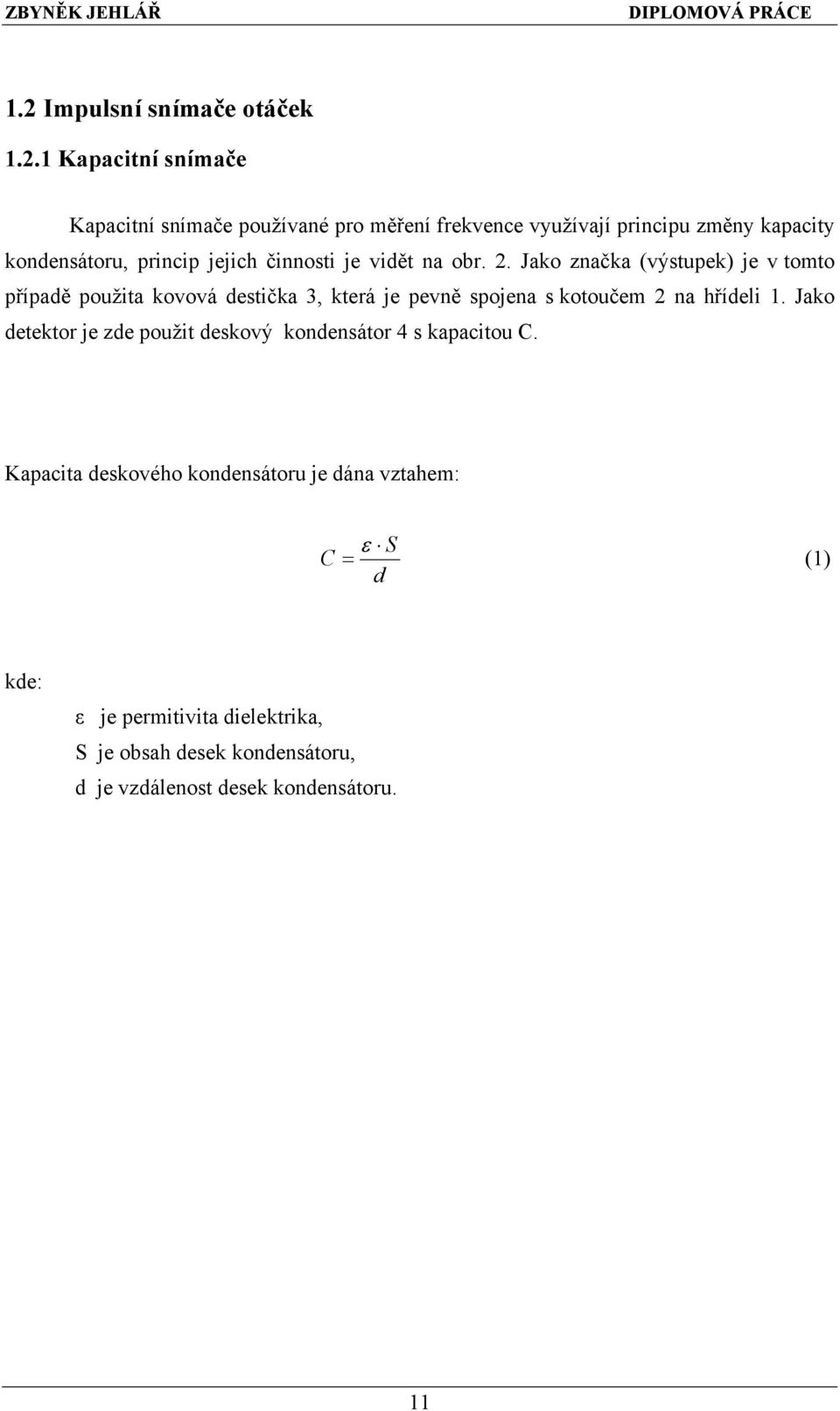 Jako značka (výstupek) je v tomto případě použita kovová destička 3, která je pevně spojena s kotoučem 2 na hřídeli 1.