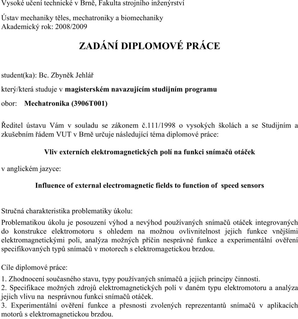 111/1998 o vysokých školách a se Studijním a zkušebním řádem VUT v Brně určuje následující téma diplomové práce: v anglickém jazyce: Vliv externích elektromagnetických polí na funkci snímačů otáček