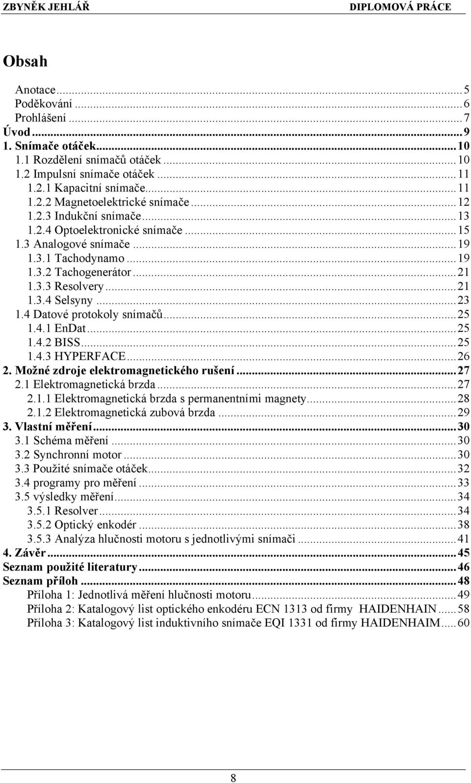 4 Datové protokoly snímačů...25 1.4.1 EnDat...25 1.4.2 BISS...25 1.4.3 HYPERFACE...26 2. Možné zdroje elektromagnetického rušení...27 2.1 Elektromagnetická brzda...27 2.1.1 Elektromagnetická brzda s permanentními magnety.