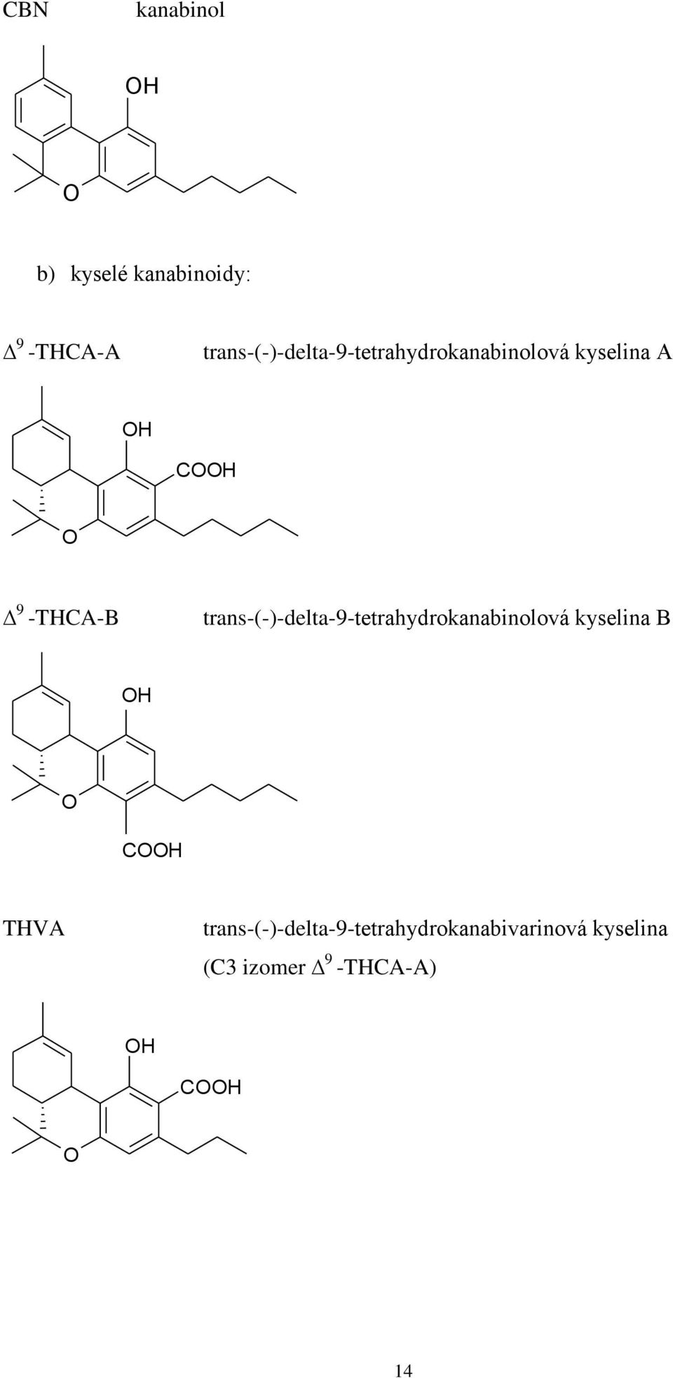 -THCA-B trans-(-)-delta-9-tetrahydrokanabinolová kyselina B OH O COOH