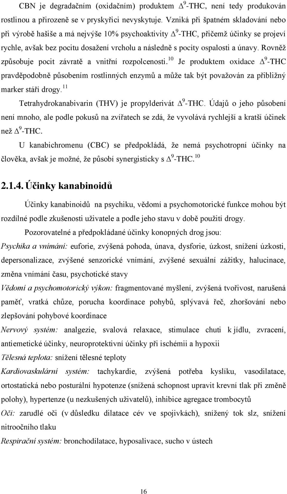 Rovněž způsobuje pocit závratě a vnitřní rozpolcenosti. 10 Je produktem oxidace 9 -THC pravděpodobně působením rostlinných enzymů a může tak být považován za přibližný marker stáří drogy.