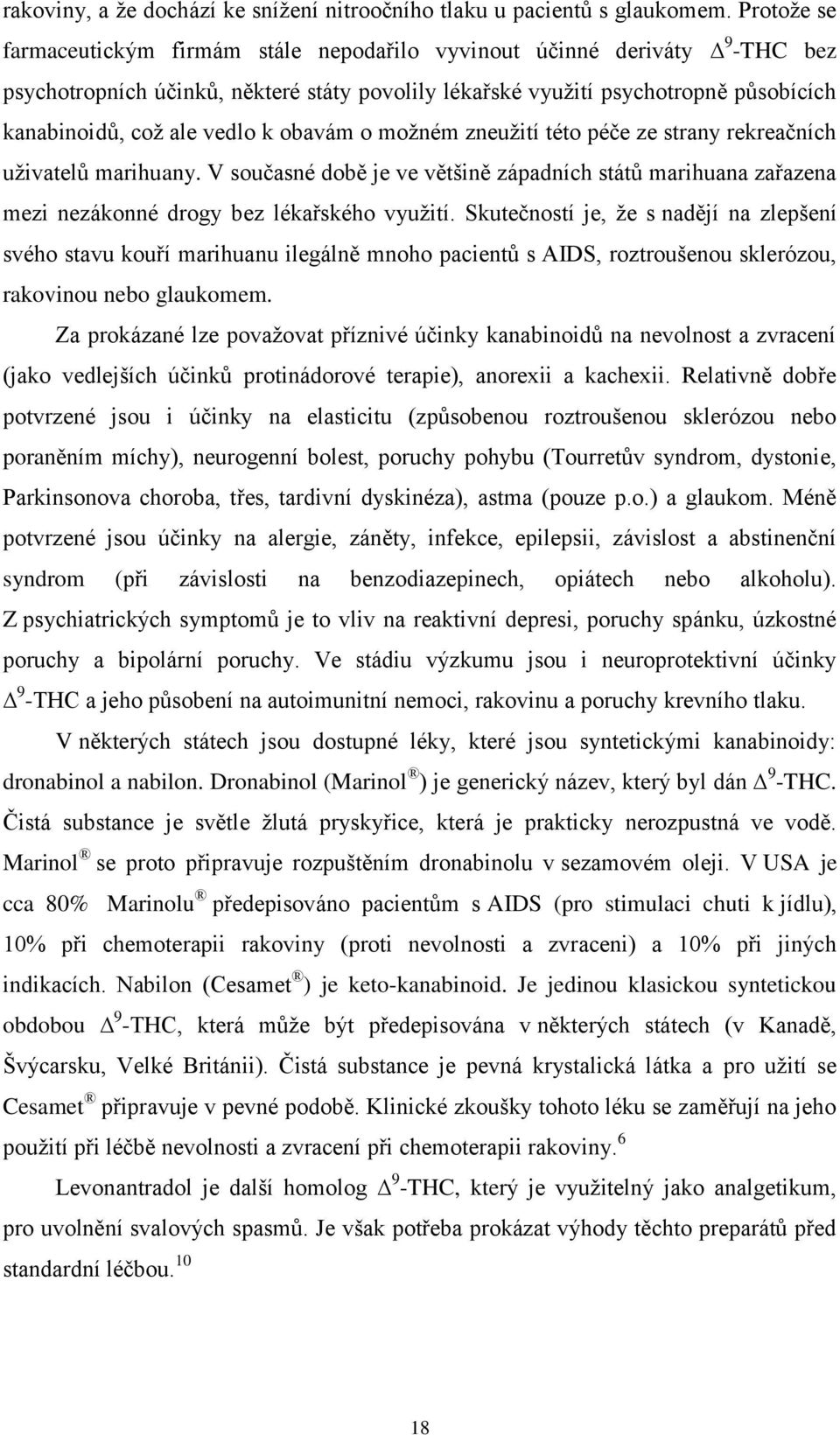 k obavám o možném zneužití této péče ze strany rekreačních uživatelů marihuany. V současné době je ve většině západních států marihuana zařazena mezi nezákonné drogy bez lékařského využití.