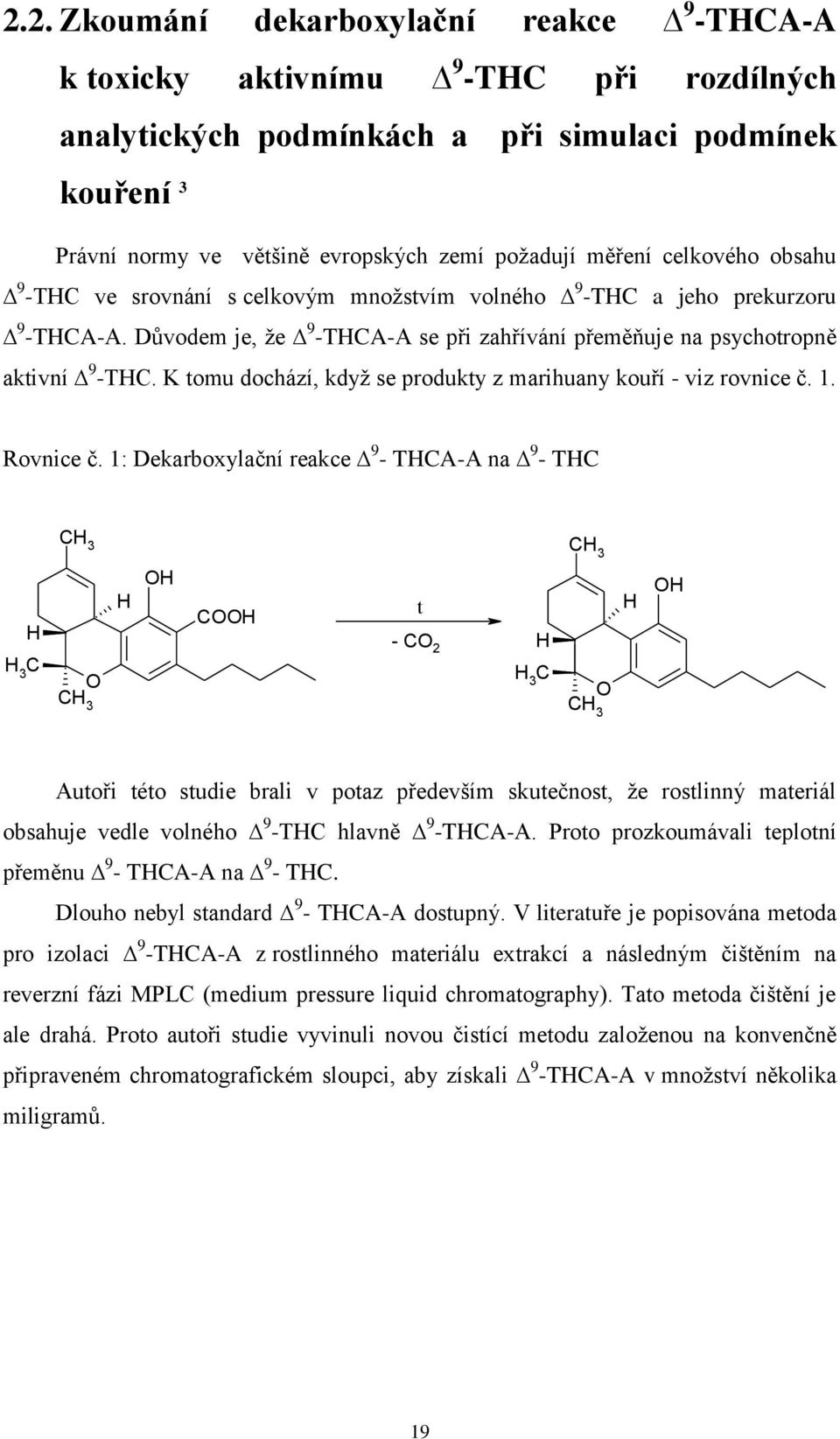 K tomu dochází, když se produkty z marihuany kouří - viz rovnice č. 1. Rovnice č.