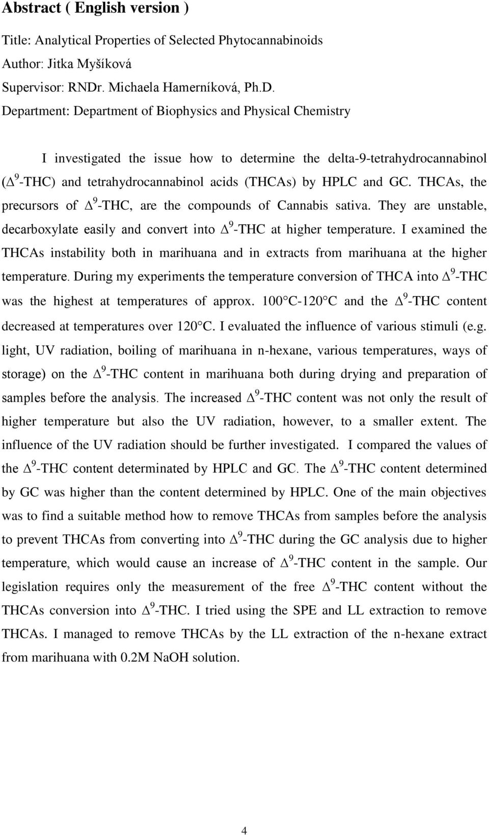 Department: Department of Biophysics and Physical Chemistry I investigated the issue how to determine the delta-9-tetrahydrocannabinol ( 9 -THC) and tetrahydrocannabinol acids (THCAs) by HPLC and GC.