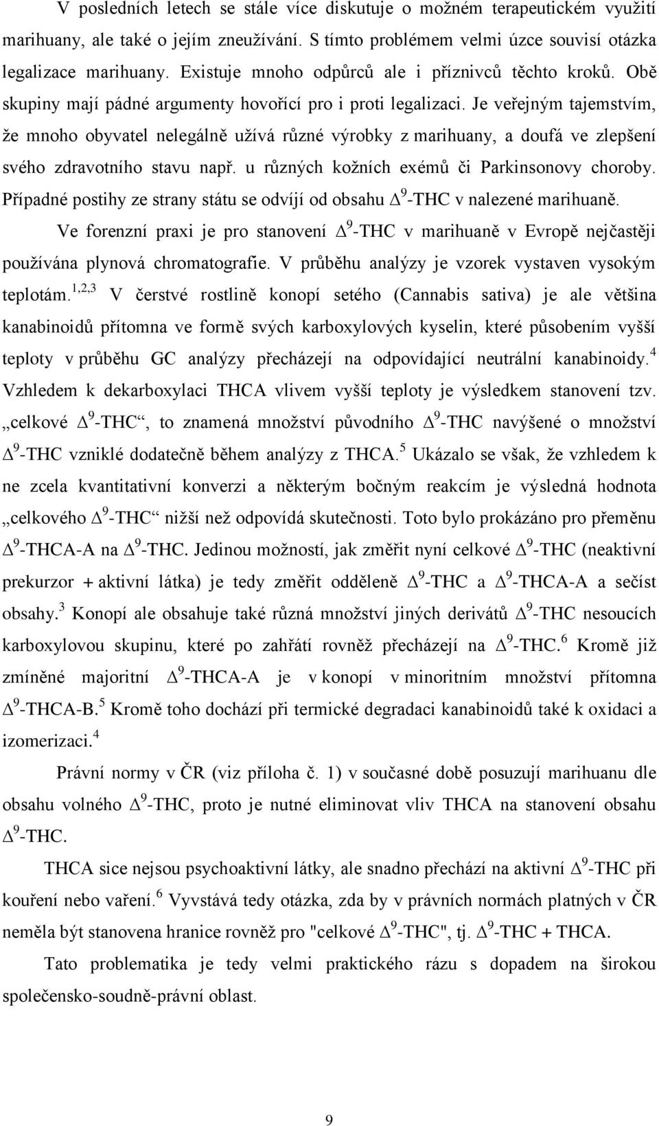 Je veřejným tajemstvím, že mnoho obyvatel nelegálně užívá různé výrobky z marihuany, a doufá ve zlepšení svého zdravotního stavu např. u různých kožních exémů či Parkinsonovy choroby.