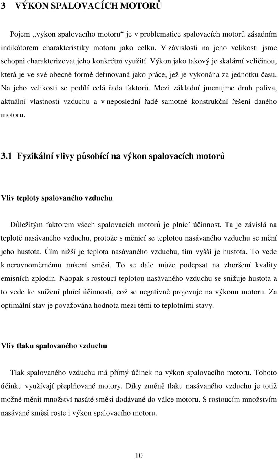 Výkon jako takový je skalární veličinou, která je ve své obecné formě definovaná jako práce, jež je vykonána za jednotku času. Na jeho velikosti se podílí celá řada faktorů.