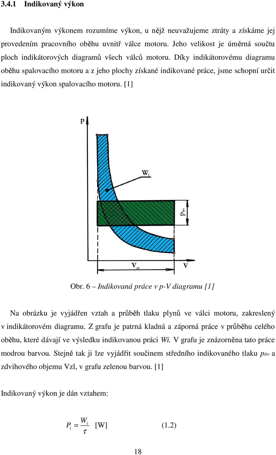 Díky indikátorovému diagramu oběhu spalovacího motoru a z jeho plochy získané indikované práce, jsme schopní určit indikovaný výkon spalovacího motoru. [1] Obr.